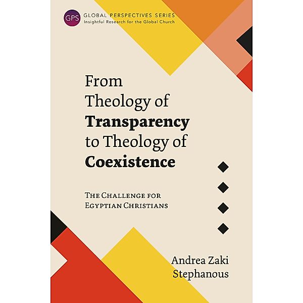 From Theology of Transparency to Theology of Coexistence / Global Perspectives Series, Andrea Zaki Stephanous