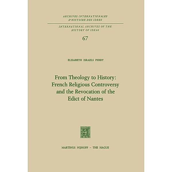 From Theology to History: French Religious Controversy and the Revocation of the Edict of Nantes / International Archives of the History of Ideas Archives internationales d'histoire des idées Bd.67, Elisabeth Israels Perry