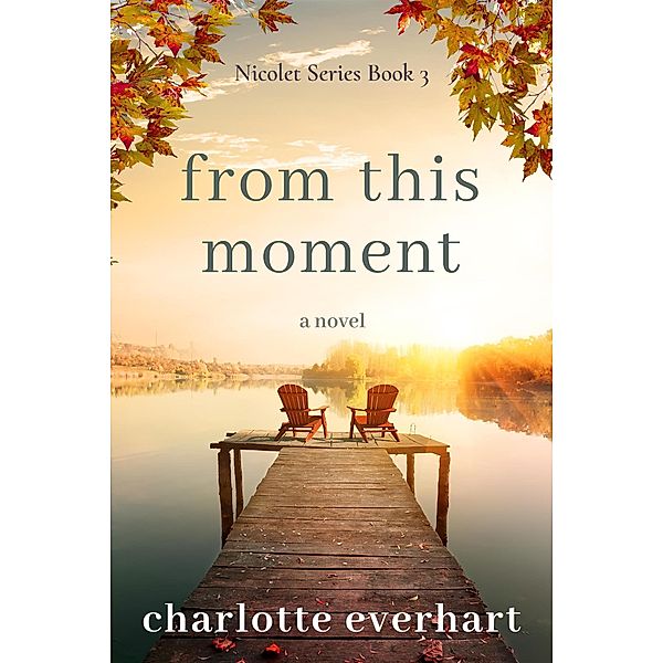 From This Moment (Nicolet Series, #3) / Nicolet Series, Charlotte Everhart