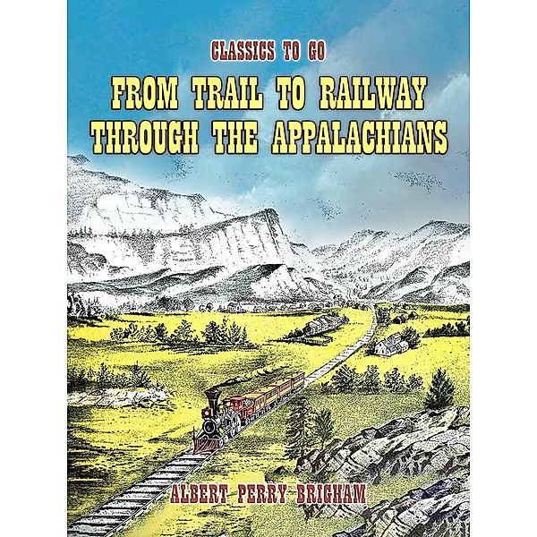 From Trail To Railway Through The Appalachians, Albert Perry Brigham