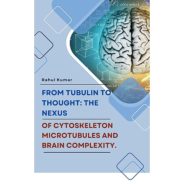 From Tubulin to Thought: The Nexus of Cytoskeleton Microtubules and Brain Complexity., Aleenash, Rahul Kumar