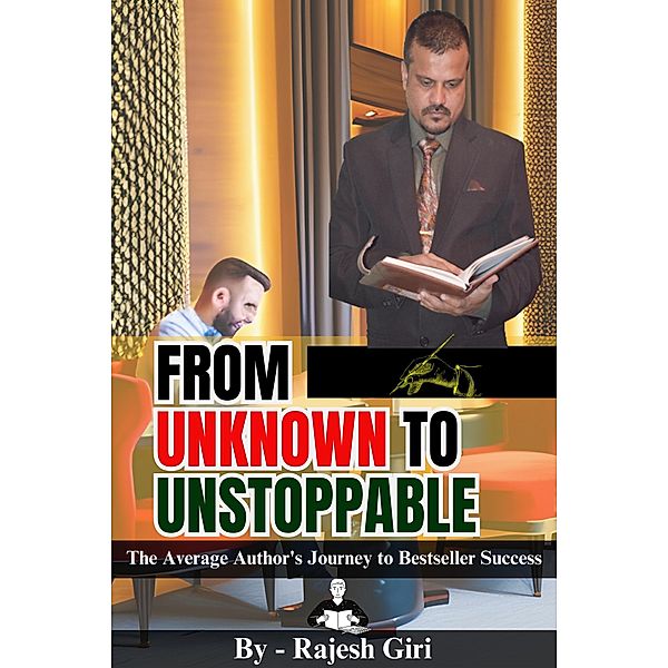 From Unknown to Unstoppable: The Average Author's Journey to Bestseller Success, Rajesh Giri