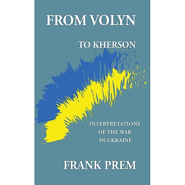 From Volyn to Kherson: Interpretations of the War in Ukraine (Free Verse) / Free Verse, Frank Prem