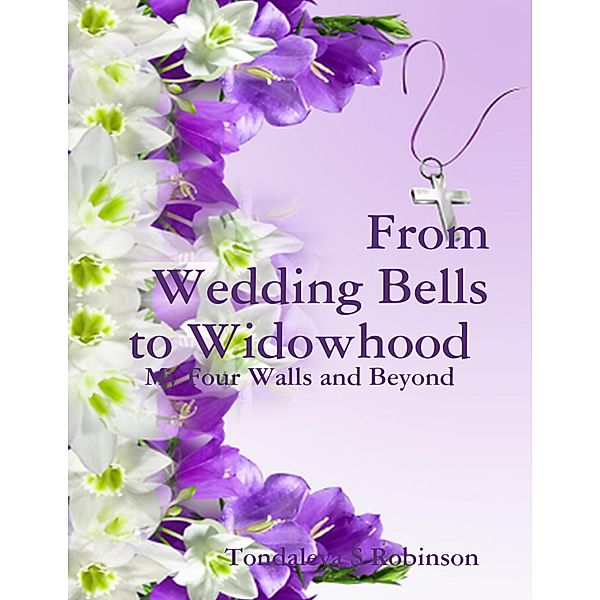From Wedding Bells to Widowhood: My Four Walls and Beyond, Tondaleya Robinson