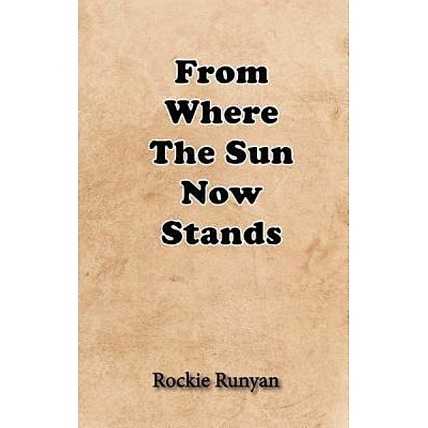 From Where the Sun Now Stands / Runyan Publishing, Richard "Rockie" W Runyan