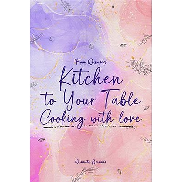 From Winnie's Kitchen to your Table Cooking with Love, Winette Brenner