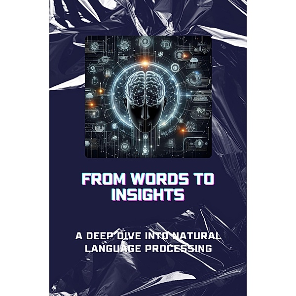 From Words to Insights: A Deep Dive into Natural Language Processing, Sheldon Morgan David