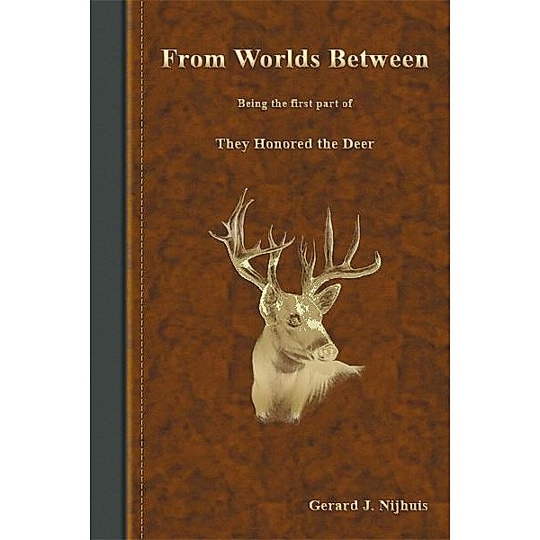 From Worlds Between (They Honored the Deer Trilogy) / Gerard J. Nijhuis, Gerard J. Nijhuis