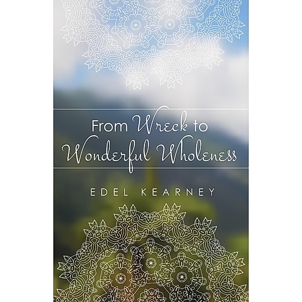From Wreck to Wonderful Wholeness, Edel Kearney