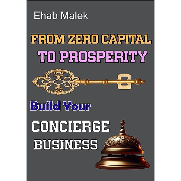 From Zero Capital to Prosperity: Start Your Concierge Business, Ehab Malek