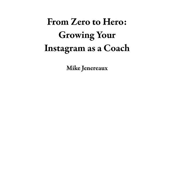 From Zero to Hero: Growing Your Instagram as a Coach, Mike Jenereaux