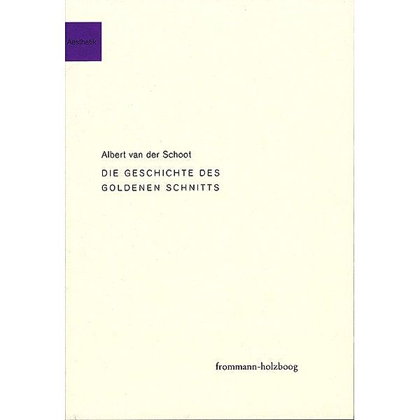 frommann-holzboog Aesthetik / fhAe 3 / Die Geschichte des goldenen Schnitts, Albert van der Schoot