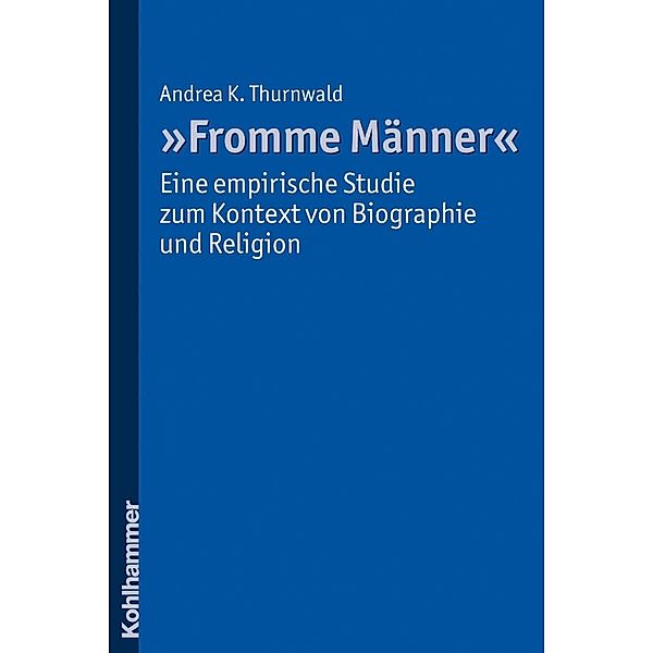 Fromme Männer - eine empirische Studie zum Kontext von Biographie und Religion, Andrea Thurnwald