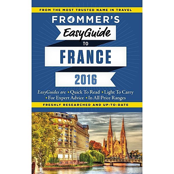 Frommer's EasyGuide to France 2016 / Easy Guides, Lily Heise, Mary Novakovich, Margie Rynn, Tristan Rutherford, Kathryn Tomasetti