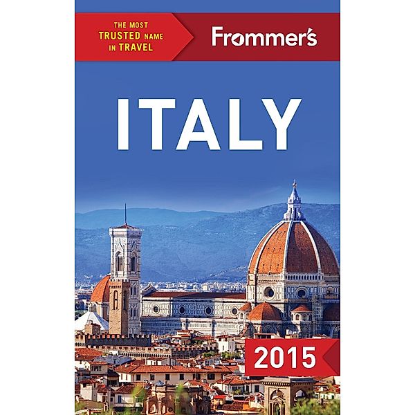 Frommer's Italy 2015 / Color Complete Guide, Eleonora Baldwin, Stephen Brewer, Donald Strachan, Sasha Heseltine, Megan McCaffrey-Guerrera, Stephen Keeling, Mary Novakovich