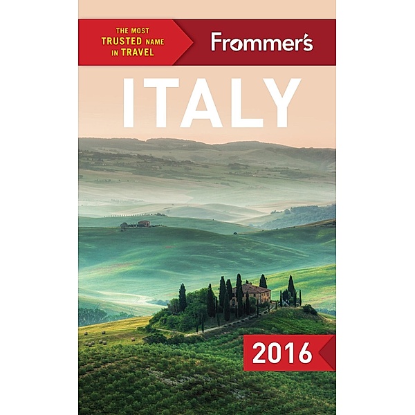 Frommer's Italy 2016 / Color Complete Guide, Eleonora Baldwin, Stephen Brewer, Stephen Keeling, Megan McCaffrey-Guerrera, Donald Strachan, Michele Schoenung