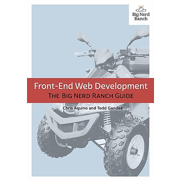 Front-End Web Development / Big Nerd Ranch Guides, Chris Aquino, Todd Gandee
