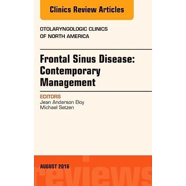 Frontal Sinus Disease: Contemporary Management, An Issue of Otolaryngologic Clinics of North America, Jean Anderson Eloy, Michael Setzen