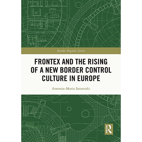 Frontex and the Rising of a New Border Control Culture in Europe, Antonia-Maria Sarantaki