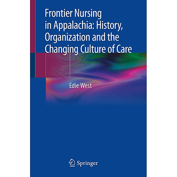 Frontier Nursing in Appalachia: History, Organization and the Changing Culture of Care, Edie West