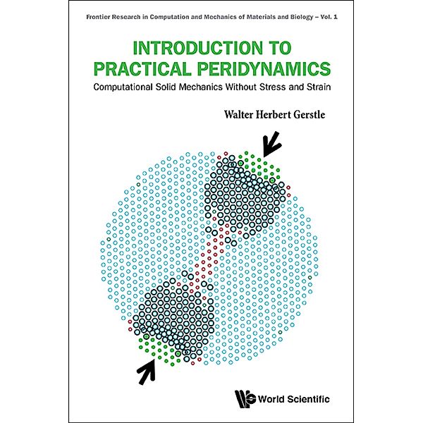 Frontier Research in Computation and Mechanics of Materials and Biology: Introduction to Practical Peridynamics, Walter Herbert Gerstle