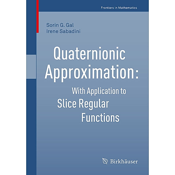 Frontiers in Mathematics / Quaternionic Approximation, Sorin G. Gal, Irene Sabadini