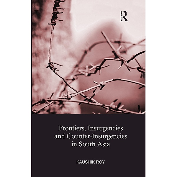 Frontiers, Insurgencies and Counter-Insurgencies in South Asia, Kaushik Roy