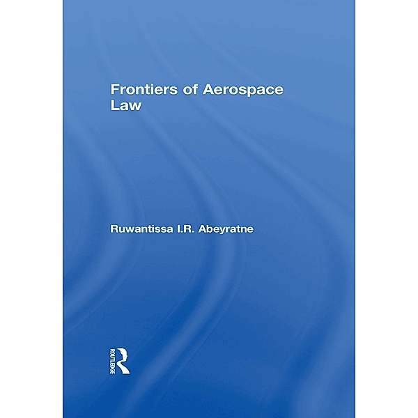 Frontiers of Aerospace Law, Ruwantissa I. R. Abeyratne