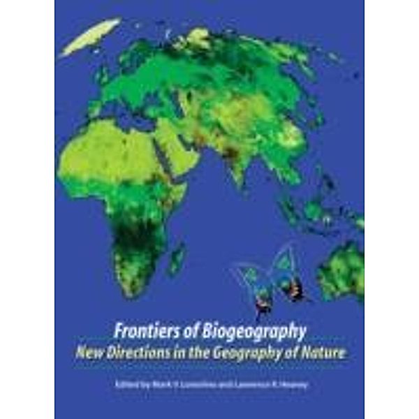 Frontiers of Biogeography: New Directions in the Geography of Nature, Mark V. Lomolino, Lawrence R. Heaney