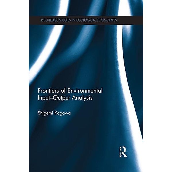 Frontiers of Environmental Input-Output Analysis / Routledge Studies in Ecological Economics, Shigemi Kagawa
