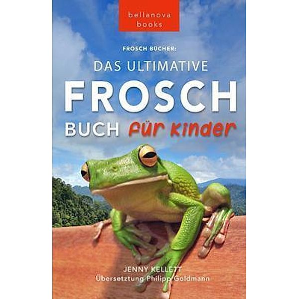 Frosch Bücher Das Ultimative Frosch-Buch für Kinder / Tierbücher für Kinder Bd.16, Jenny Kellett