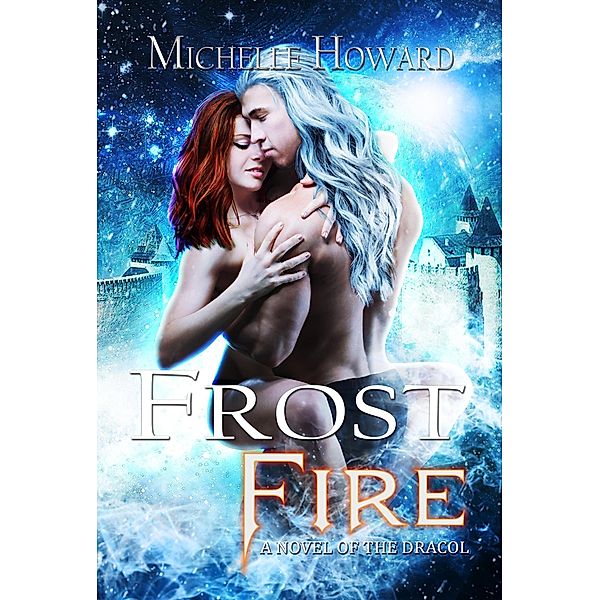 Frost Fire (A Novel of the Dracol, #3) / A Novel of the Dracol, Michelle Howard