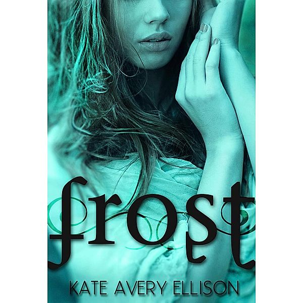 Frost (The Frost Chronicles, #1) / The Frost Chronicles, Kate Avery Ellison