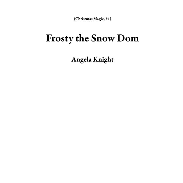 Frosty the Snow Dom (Christmas Magic, #1) / Christmas Magic, Angela Knight