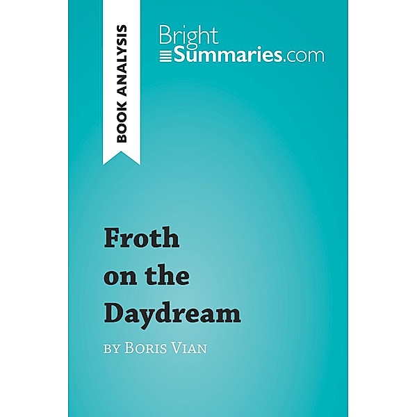 Froth on the Daydream by Boris Vian (Book Analysis), Bright Summaries