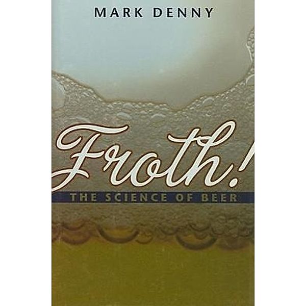 Froth!: The Science of Beer, Mark Denny