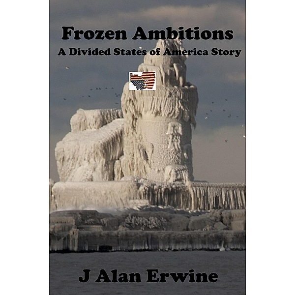 Frozen Ambitions (The Divided States of America, #15) / The Divided States of America, J Alan Erwine