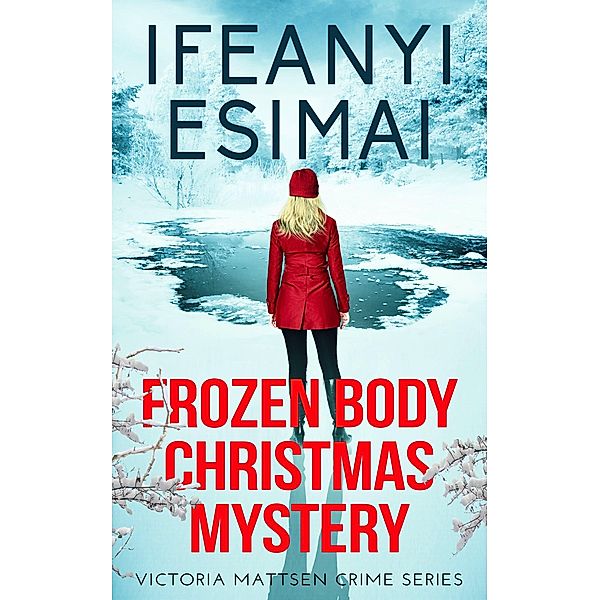 Frozen Body Christmas Mystery (Victoria Mattsen Crime Series, #9) / Victoria Mattsen Crime Series, Ifeanyi Esimai