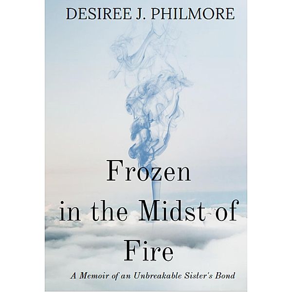 Frozen in the Midst of Fire, Desiree Philmore