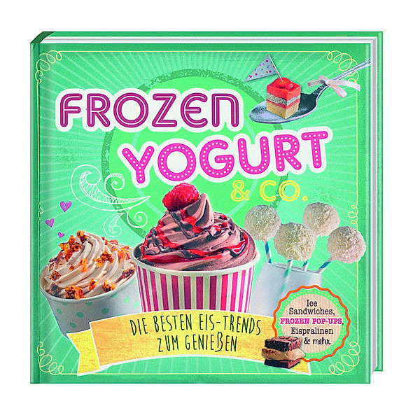 Frozen Yoghurt & Co - Die besten Eis-Trends zum Genießen, Nina Engels
