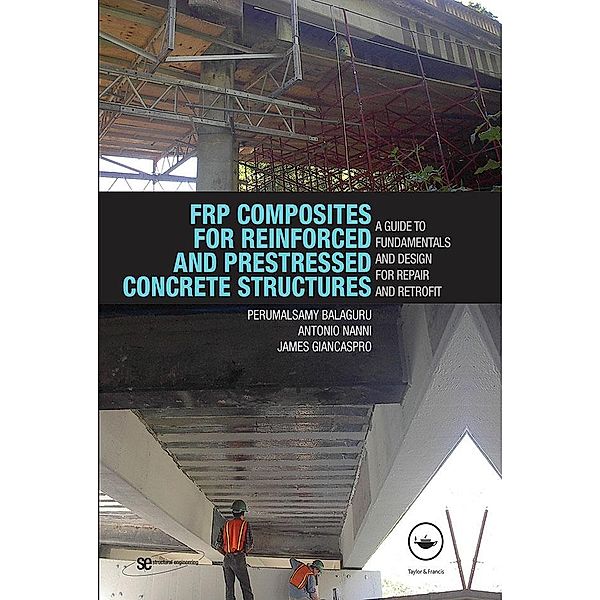 FRP Composites for Reinforced and Prestressed Concrete Structures, Perumalsamy Balaguru, Antonio Nanni, James Giancaspro