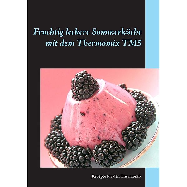 Fruchtig leckere Sommerküche mit dem Thermomix TM5, Gerlinde Lobig