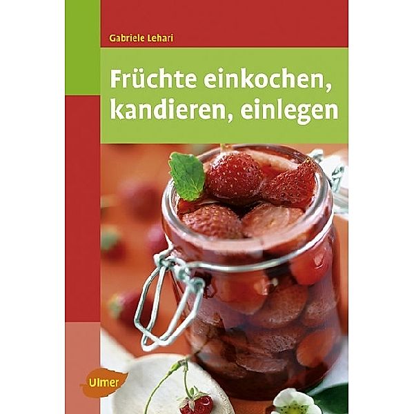 Früchte einkochen, kandieren, einlegen, Gabriele Lehari