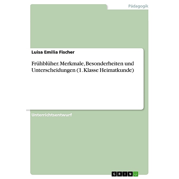 Frühblüher. Merkmale, Besonderheiten und Unterscheidungen (1. Klasse Heimatkunde), Luisa Emilia Fischer