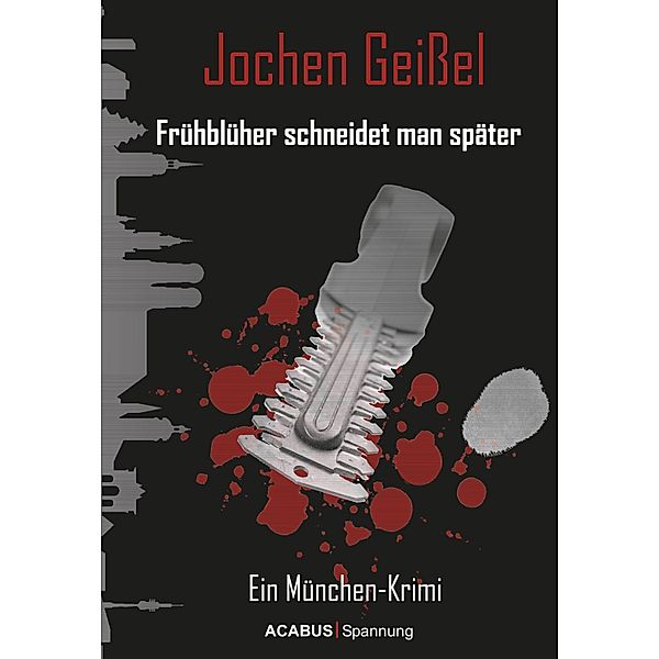 Frühblüher schneidet man später. Ein München-Krimi, Jochen Geißel