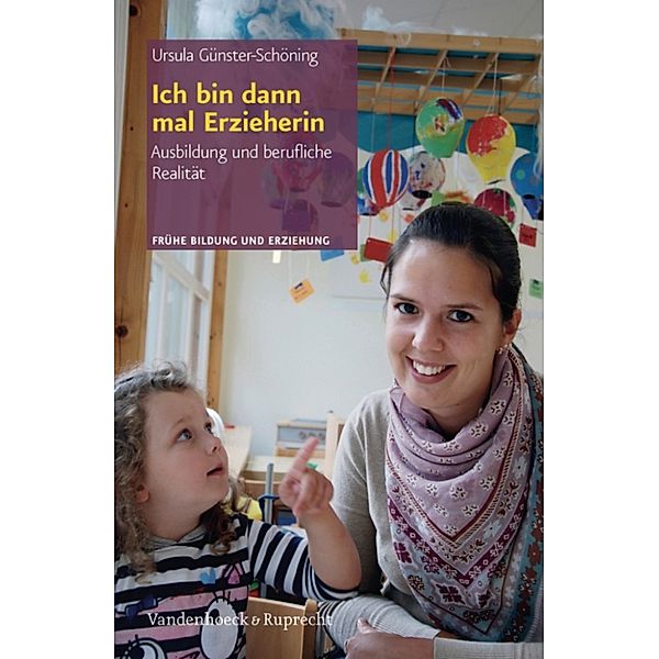 Frühe Bildung und Erziehung.: Ich bin dann mal Erzieherin, Ursula Günster-Schöning