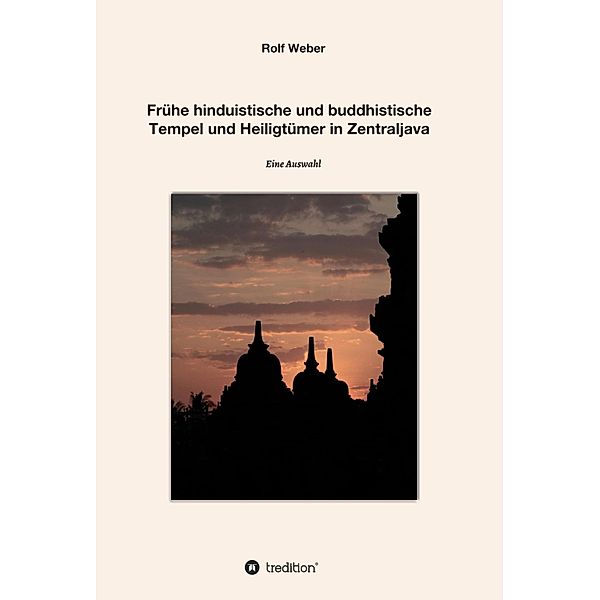 Frühe hinduistische und buddhistische  Tempel und Heiligtümer in Zentraljava, Rolf Weber