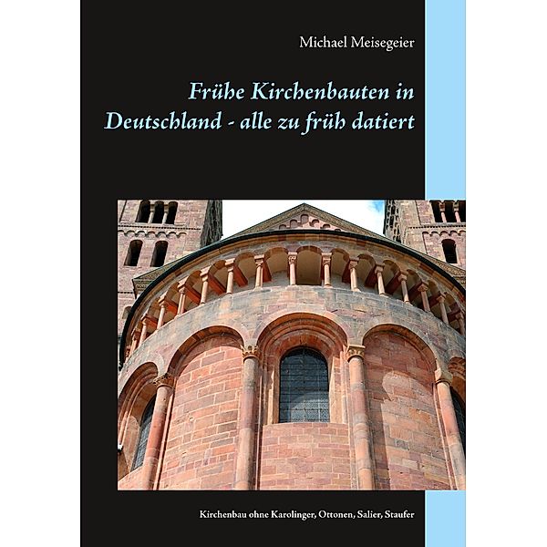 Frühe Kirchenbauten in Deutschland - alle zu früh datiert, Michael Meisegeier