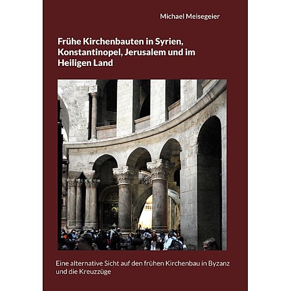 Frühe Kirchenbauten in Syrien, Konstantinopel, Jerusalem und im Heiligen Land, Michael Meisegeier