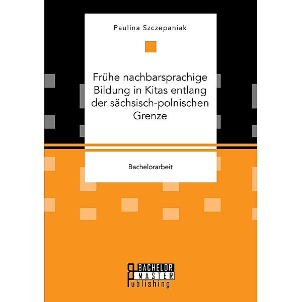 Frühe nachbarsprachige Bildung in Kitas entlang der sächsisch-polnischen Grenze, Paulina Szczepaniak